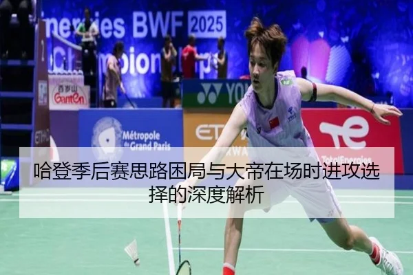 哈登季后赛思路困局与大帝在场时进攻选择的深度解析 | WANMEISPORTS